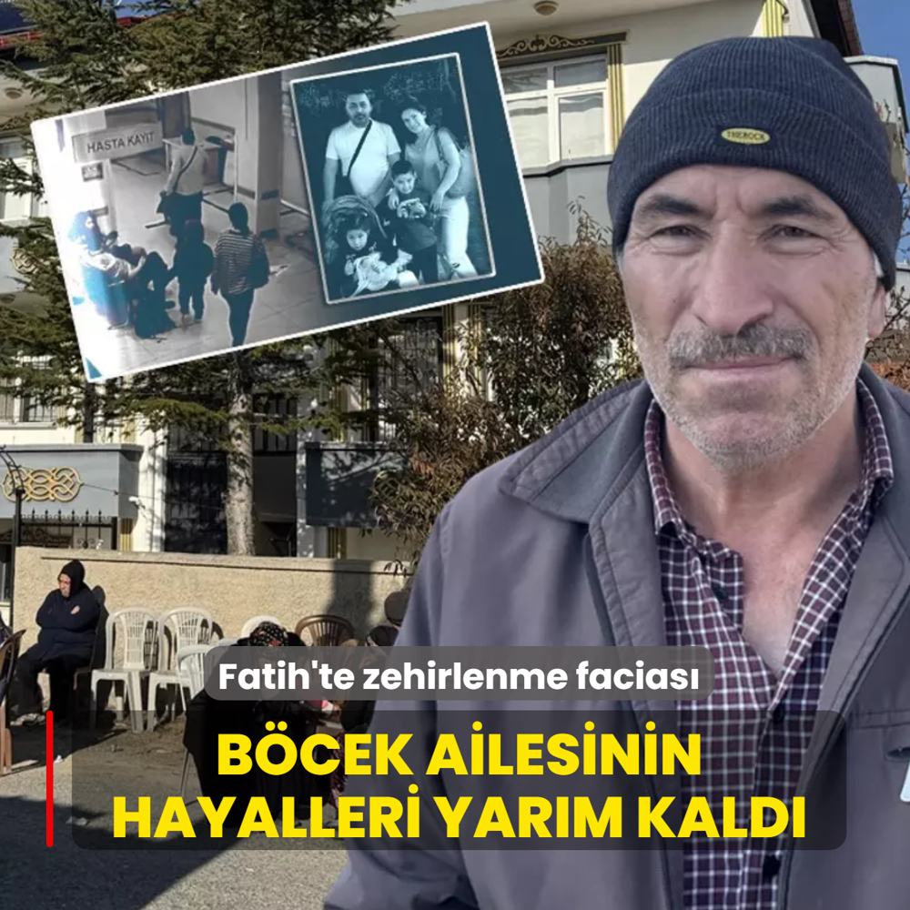 Fatih'te zehirlenme facias! Bcek ailesinin hayalleri yarm kald