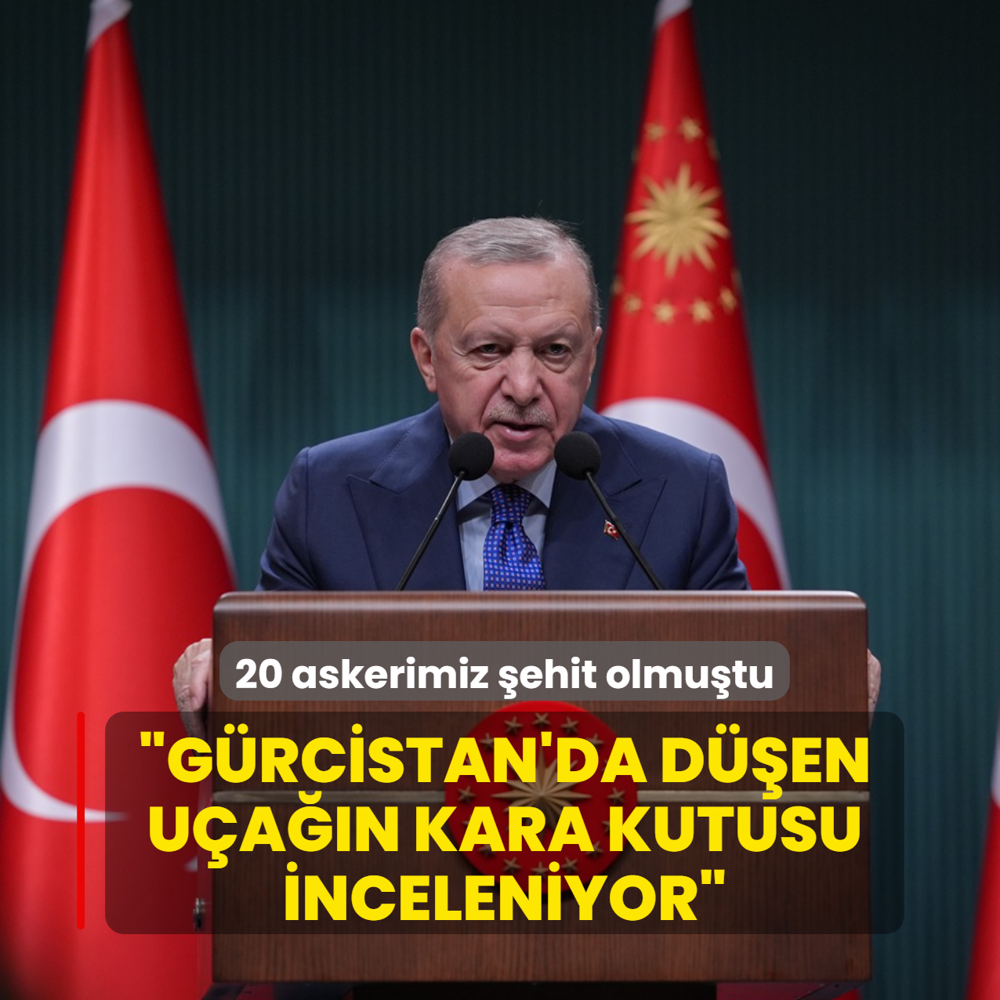 20 askerimiz ehit olmutu... Bakan Erdoan: Grcistan'da den uan kara kutusu inceleniyor