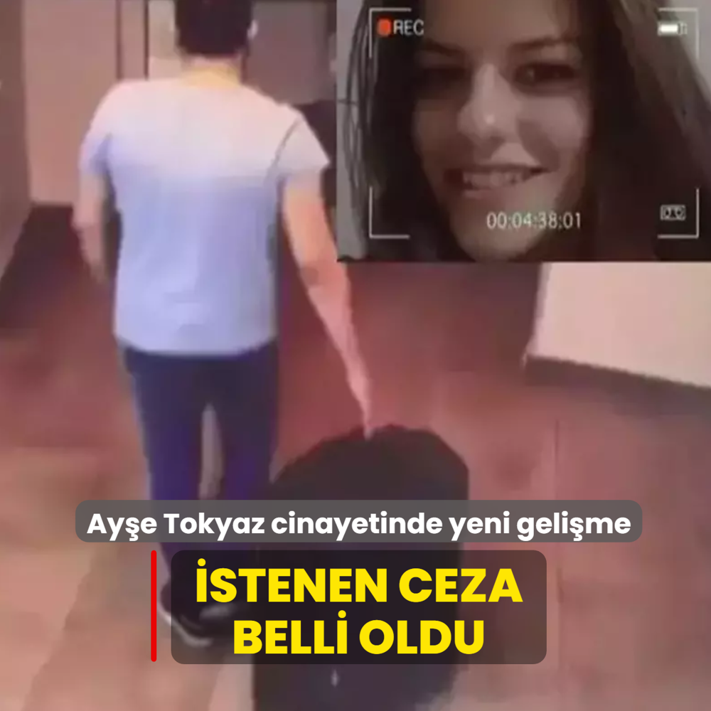 Aye Tokyaz cinayetinde yeni gelime: stenen ceza belli oldu