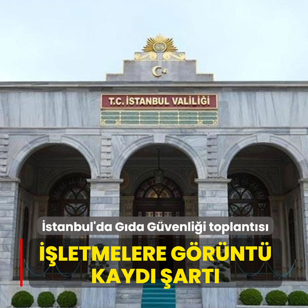 stanbul'da Gda Gvenlii toplantsnda 8 karar alnd! letmelere grnt kayd art getirildi
