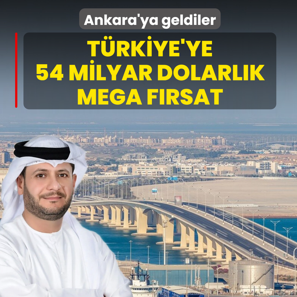 Ankara'ya geldiler! Trkiye'ye Abu Dabi'de 54 milyar dolarlk mega frsat