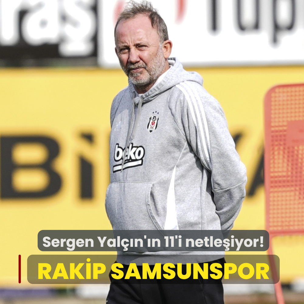 Beikta'n rakibi Samsunspor! Sergen Yaln'n 11'i netleiyor