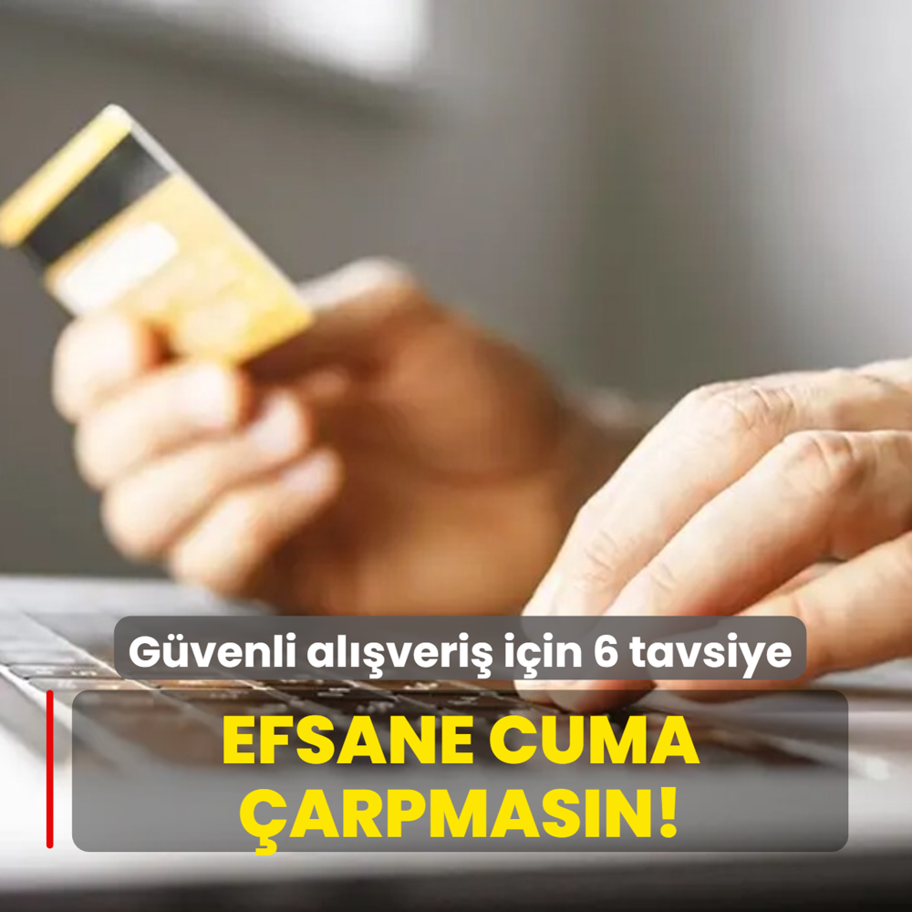 Efsane cuma arpmasn... Bunlara dikkat edin! Gvenli alveri iin 6 tavsiye
