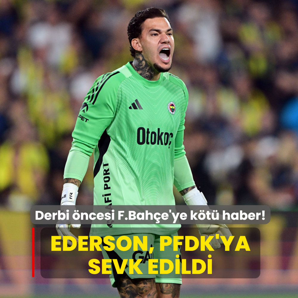 Derbi ncesi Fenerbahe'ye kt haber! Ederson, PFDK'ya sevk edildi