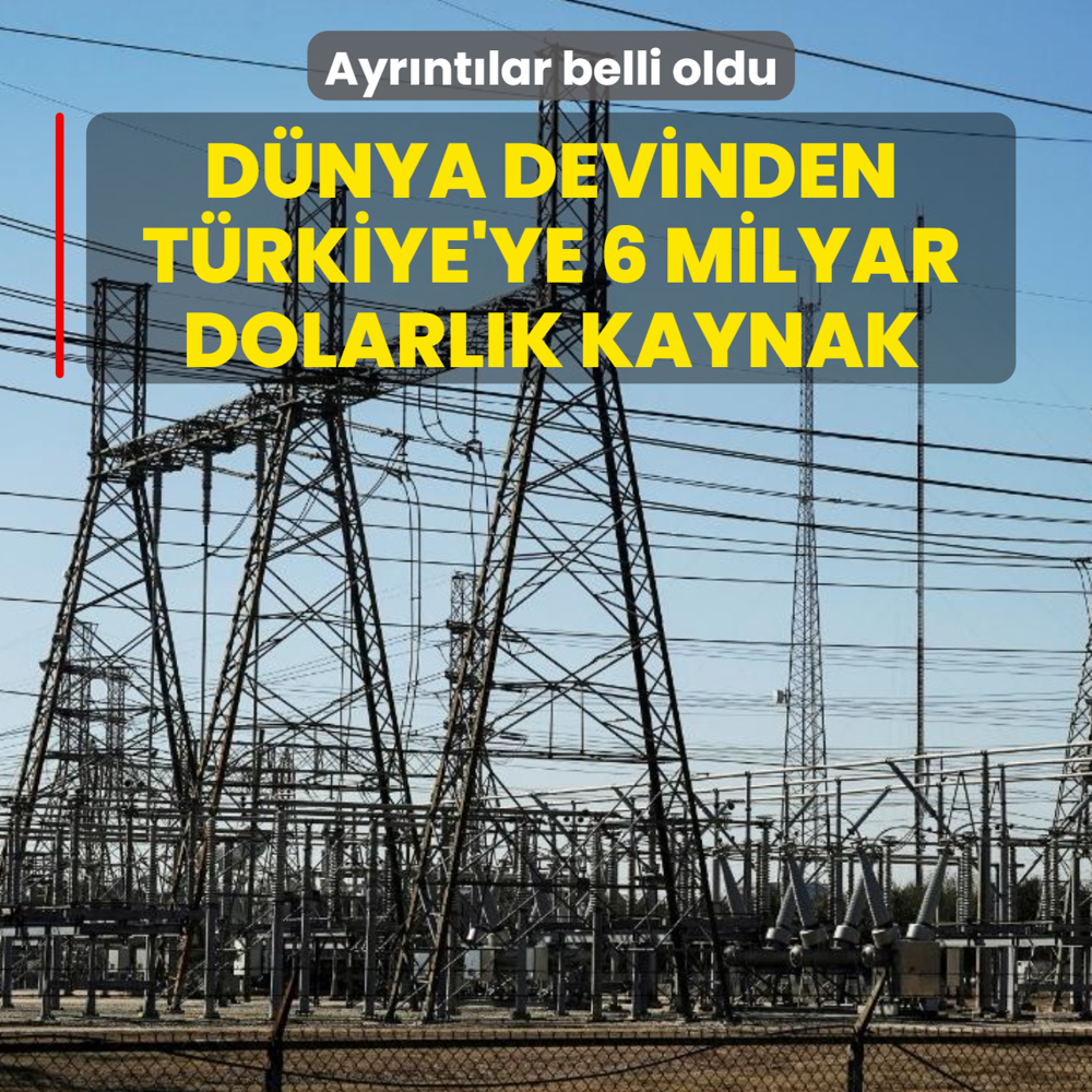 Dnya devinden Trkiye'ye 6 milyar dolarlk kaynak: Ayrntlar belli oldu