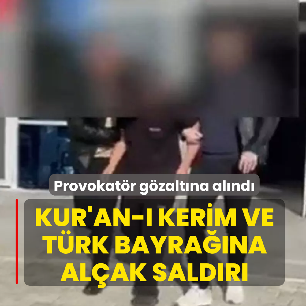 Kur'an- Kerim ve Trk bayrana alak saldr: Provokatr gzaltna alnd