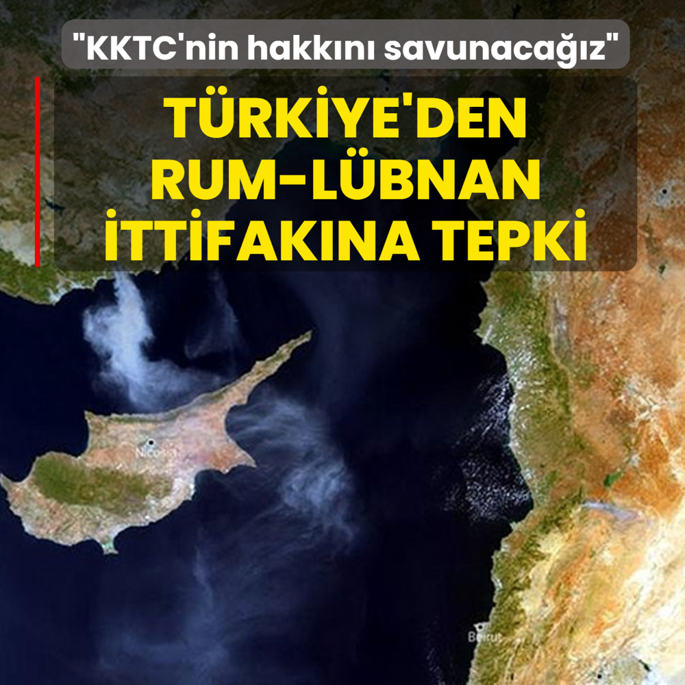 Trkiye'den Rum-Lbnan ittifakna tepki: Ankara KKTC'nin hakkn savunacak
