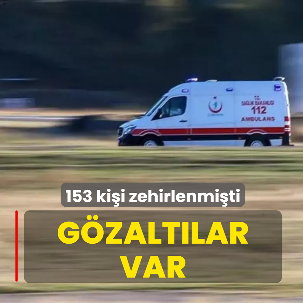 153 kiinin zehirlenmesi olaynda 4 gzalt