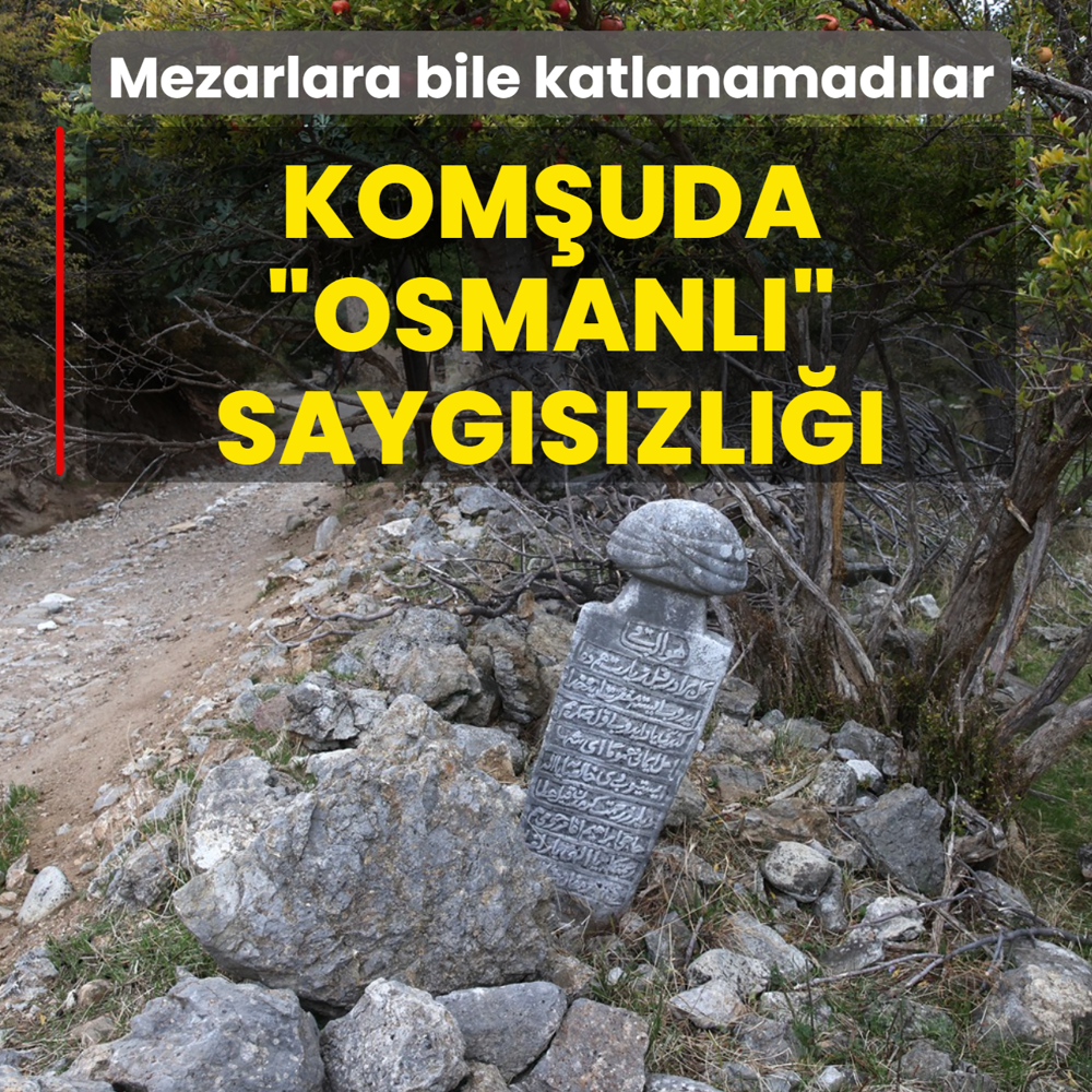 Mezarlara bile katlanamadlar! Komuda Osmanl saygszl