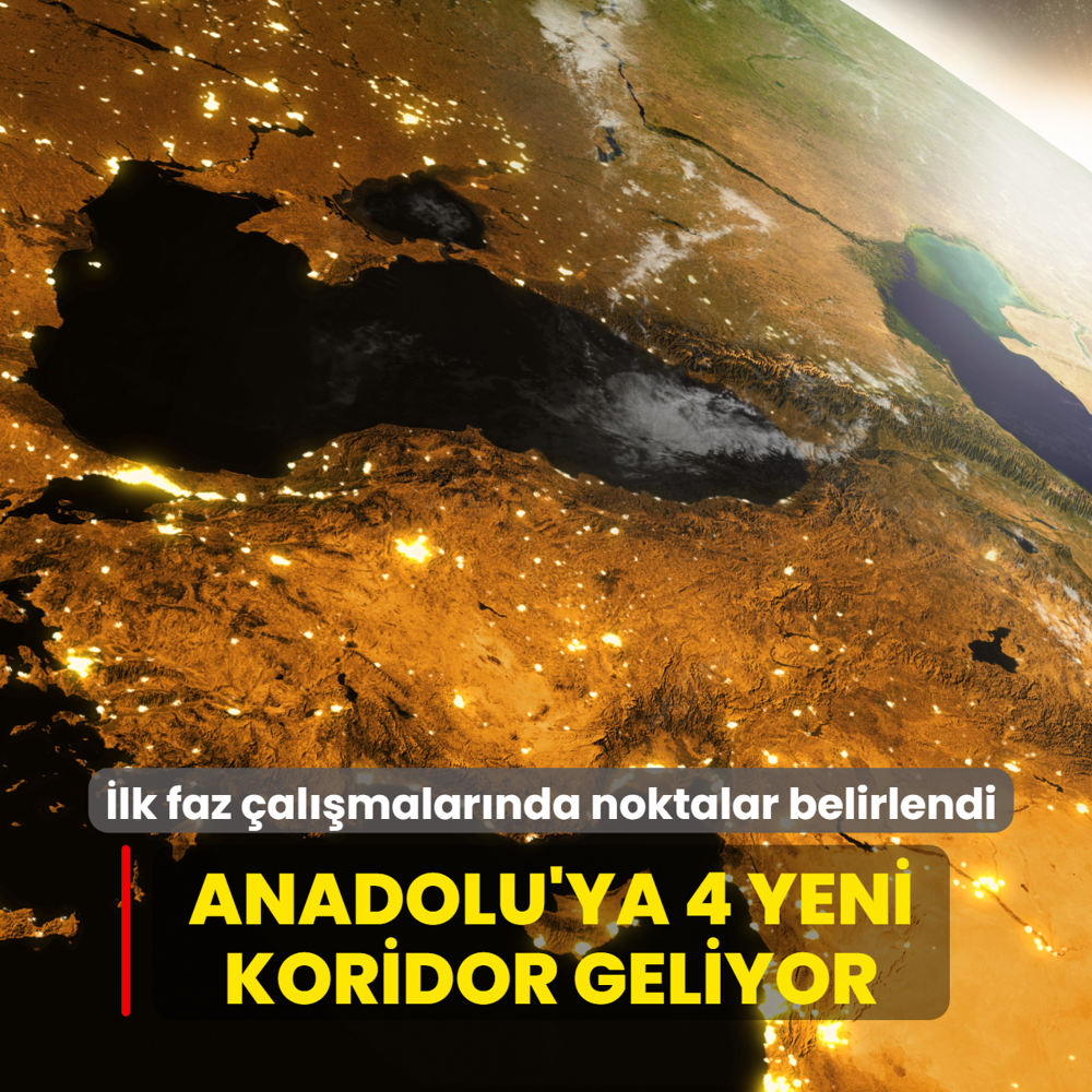 Anadolu'ya 4 yeni koridor geliyor! lk faz almalarnda noktalar belirlendi