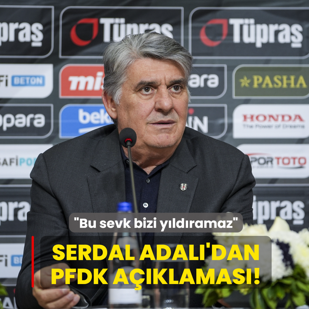 Serdal Adal'dan PFDK aklamas! Bu sevk ne ahsm ne de Beikta' yldrabilir