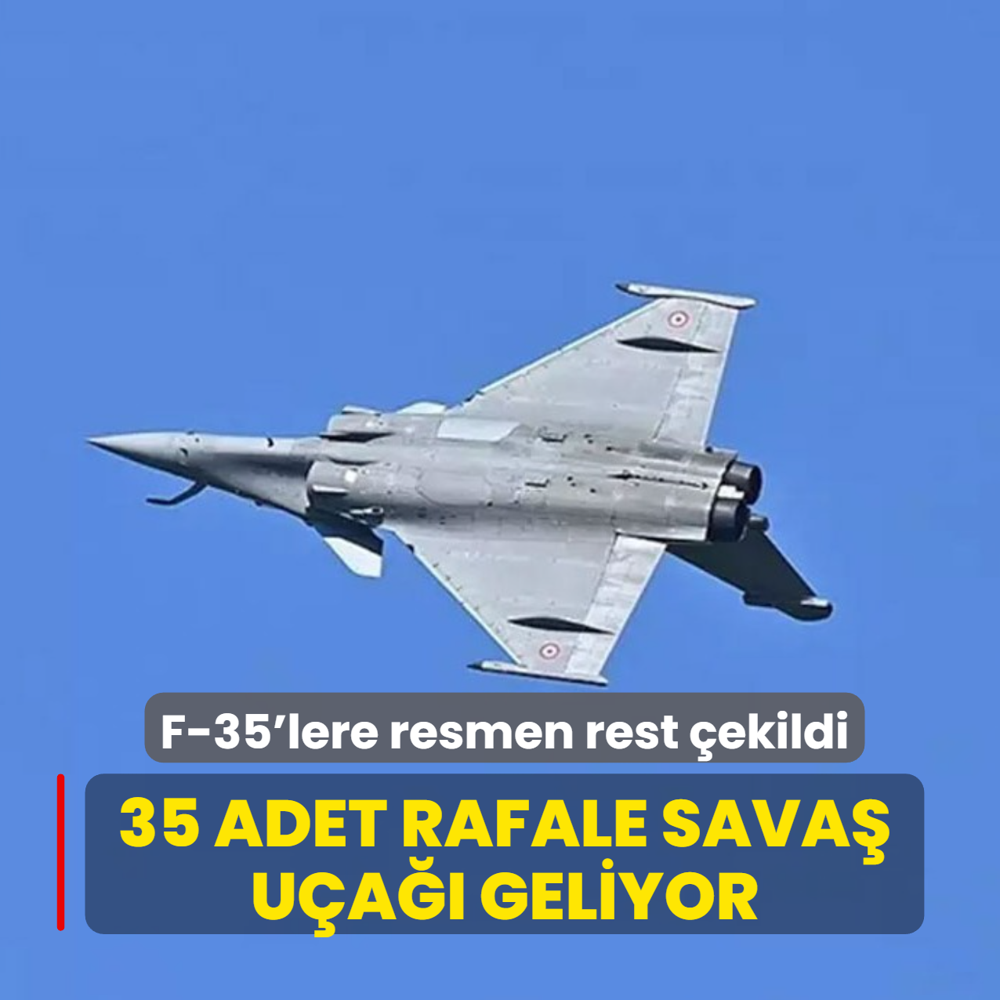 F-35'lere resmen rest ekildi! 35 adet Rafale sava ua geliyor