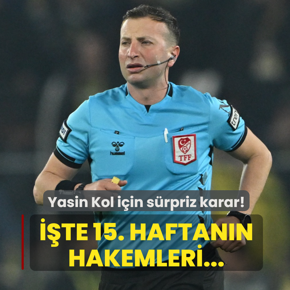 Sper Lig'de 15. haftann hakemleri akland! Derbinin hakemi Yasin Kol iin srpriz karar