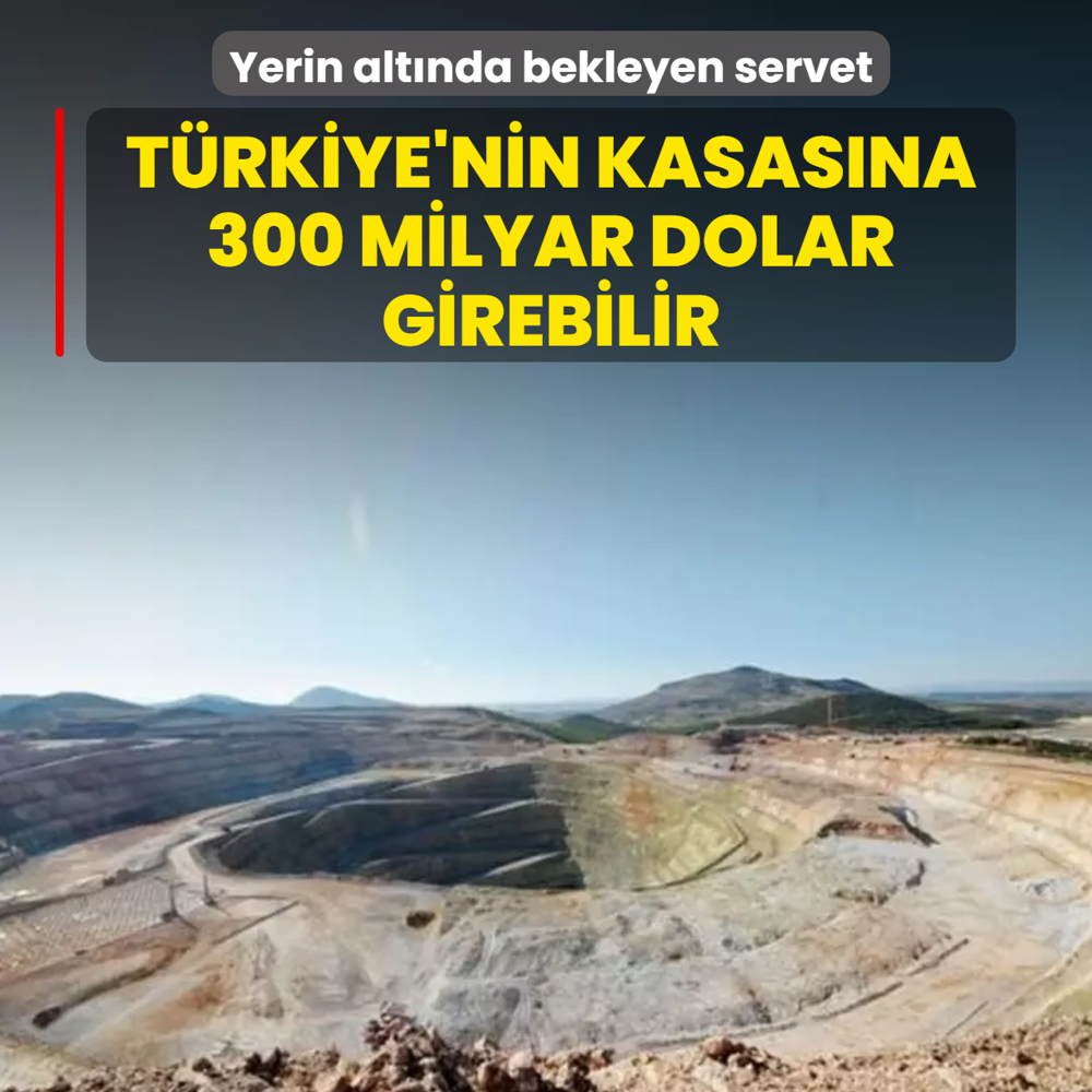 Yerin altnda bekleyen servet! Trkiye'nin kasasna 300 milyar dolar girebilir