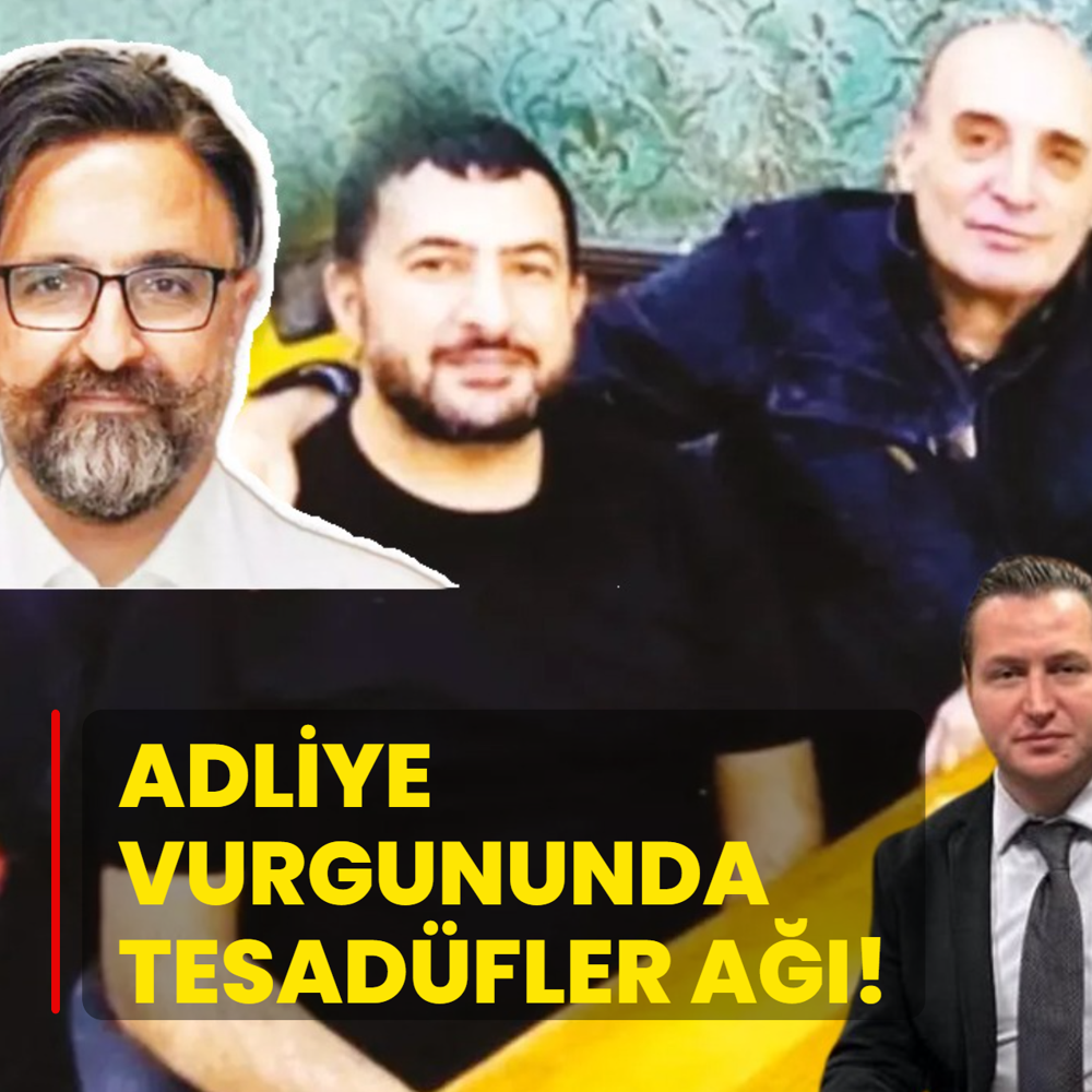 Adliye vurgununda tesadfler a!