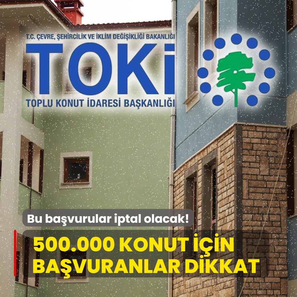 TOK duyurdu: 500.000 konut iin bavuranlar baksn! Bu kiilerin bavurular iptal olacak