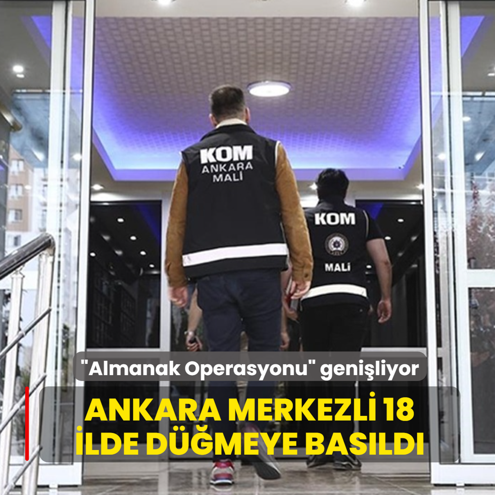 Almanak Operasyonu geniliyor! Ankara merkezli 18 ilde dmeye basld