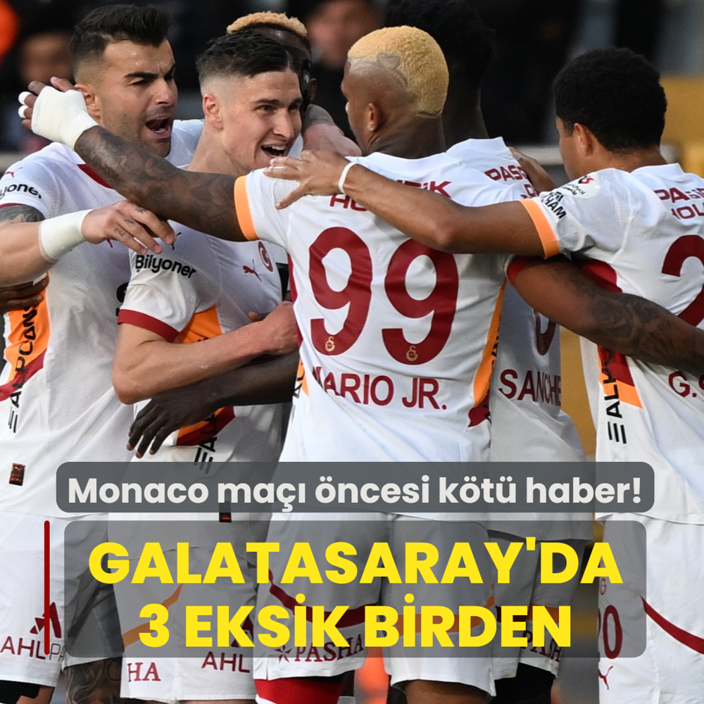 Monaco ma ncesi kt haber! Galatasaray'da 3 eksik birden
