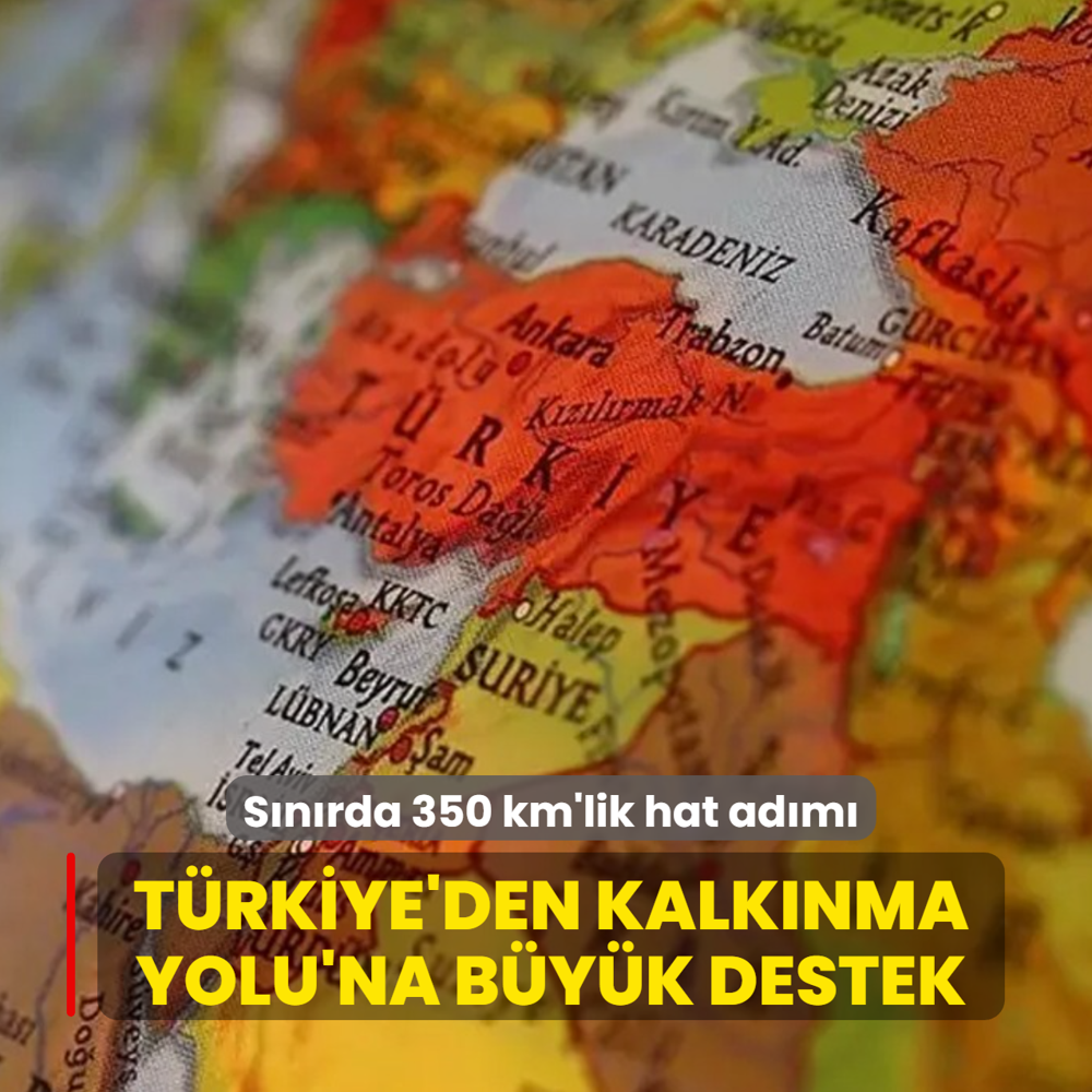 Trkiye'den Kalknma Yolu'na byk destek! Snrda 350 km'lik hat adm