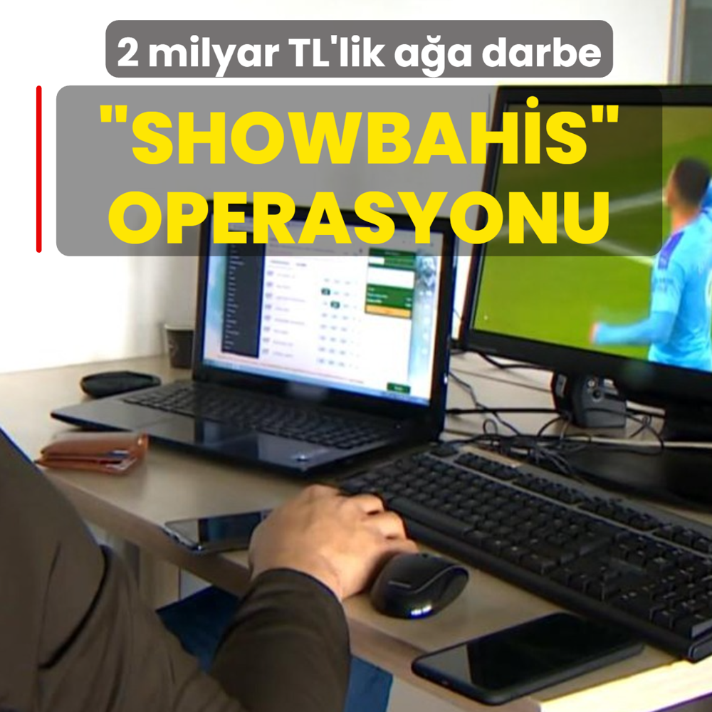 Showbahis operasyonu: 2 milyar TL'lik yasad bahis ana darbe