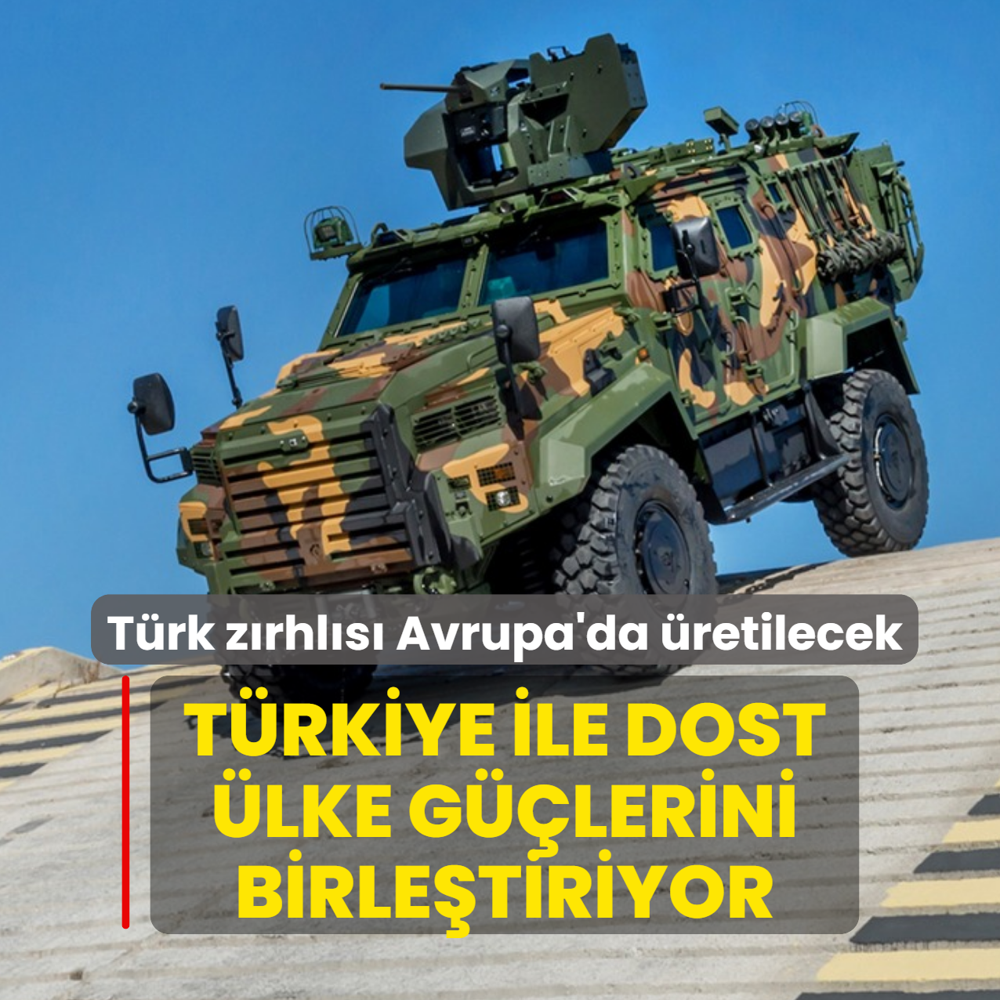 Trkiye ile dost lke glerini birletiriyor: Trk zrhls Avrupa'da retilecek