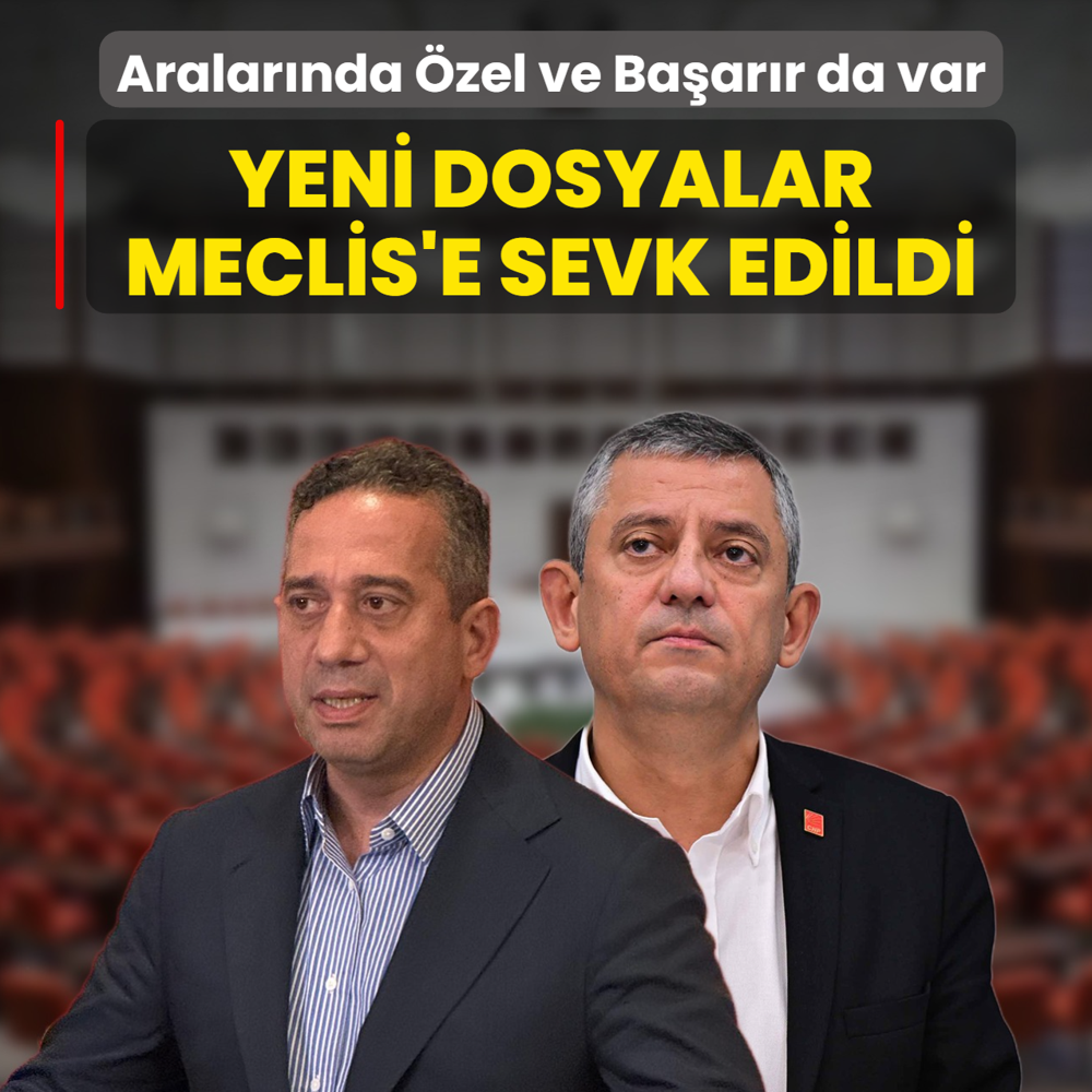 Aralarnda zgr zel ve Ali Mahir Baarr da var! Yeni dosyalar TBMM'ye sevk edildi