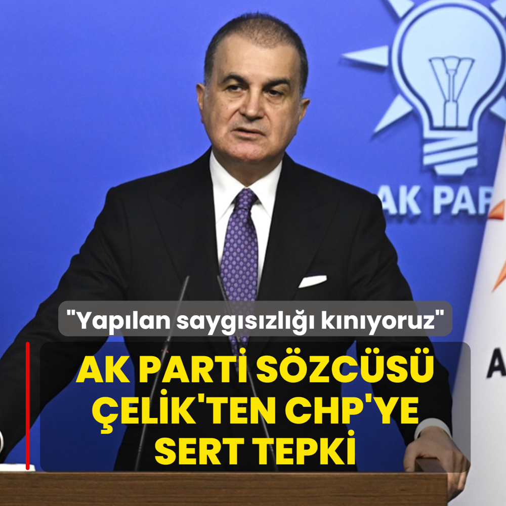 AK Parti Szcs elik'ten CHP'ye sert tepki: Yaplan saygszl knyoruz