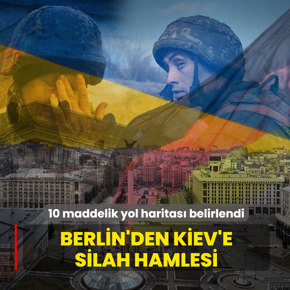 Berlin'den Kiev'e silah hamlesi: 10 maddelik yol haritas� belirlendi