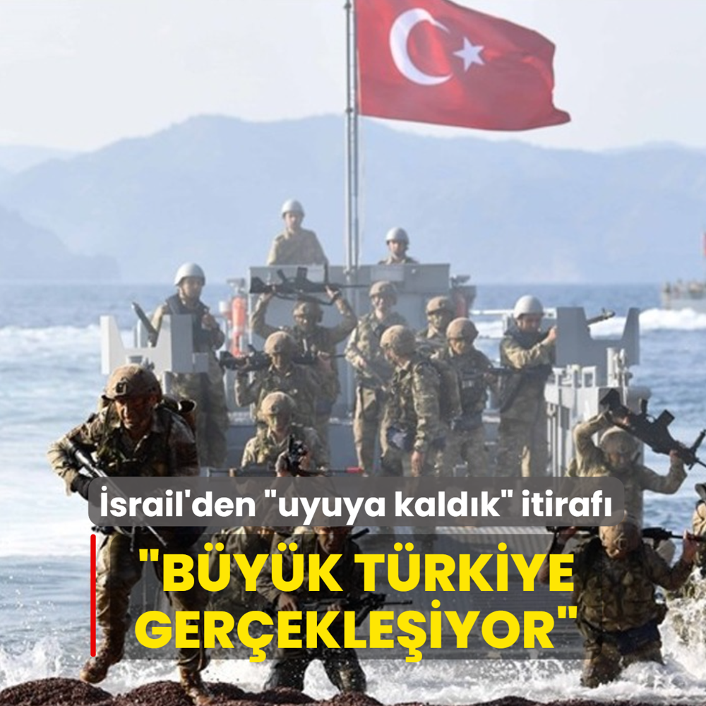 �srail'den �uyuya kald�k� itiraf�: B�y�k T�rkiye ger�ekle�iyor