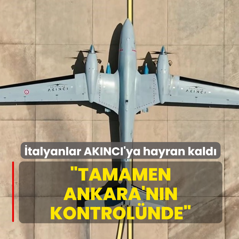�talyanlar AKINCI'ya hayran kald�: Tamamen Ankara'n�n kontrol�nde