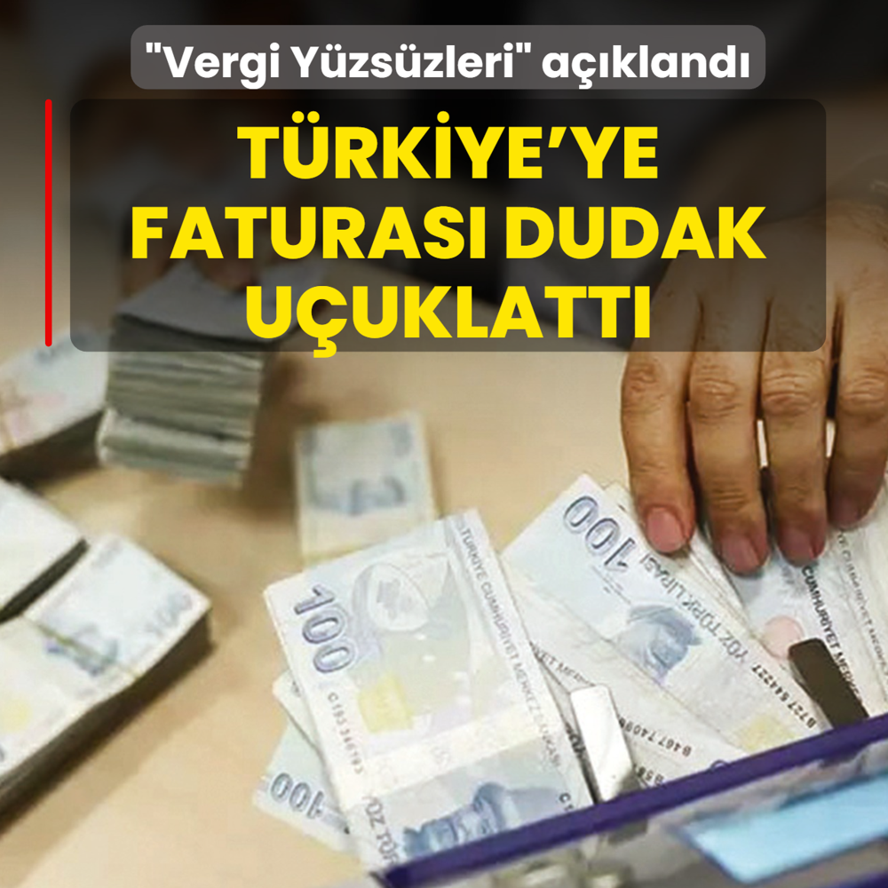 �Vergi Y�zs�zleri� a��kland�! T�rkiye'ye faturas� dudak u�uklatt�