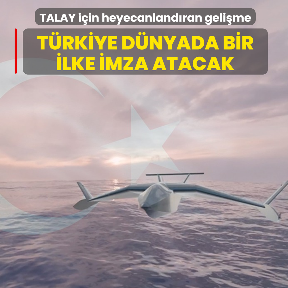 T�rkiye d�nyada bir ilke imza atacak: TALAY i�in heyecanland�ran geli�me