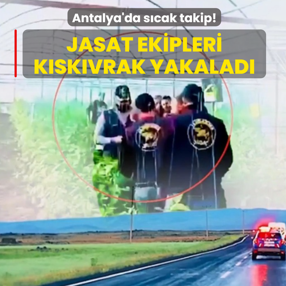 Antalya'da s�cak takip! JASAT ekipleri taraf�ndan k�sk�vrak yakaland�