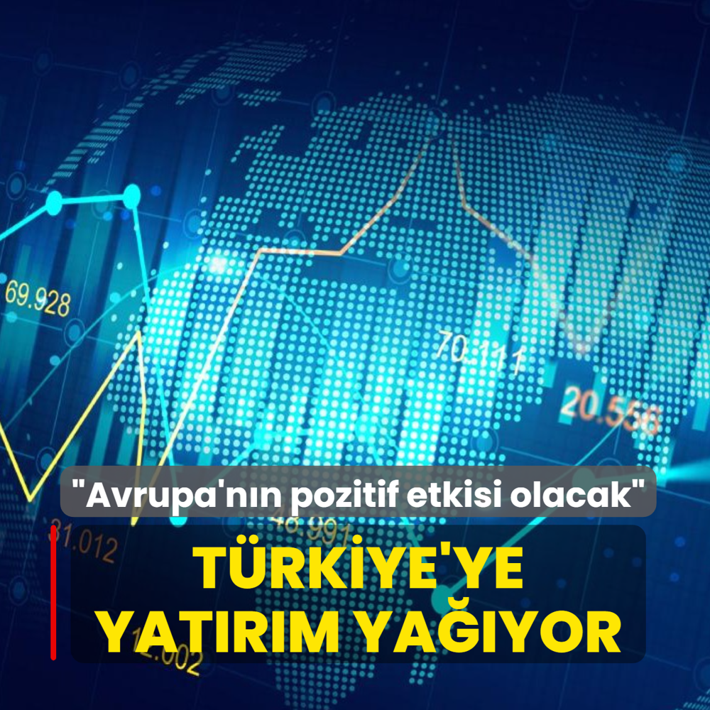 T�rkiye'ye yat�r�m ya��yor: Avrupa'n�n pozitif etkisi olacak
