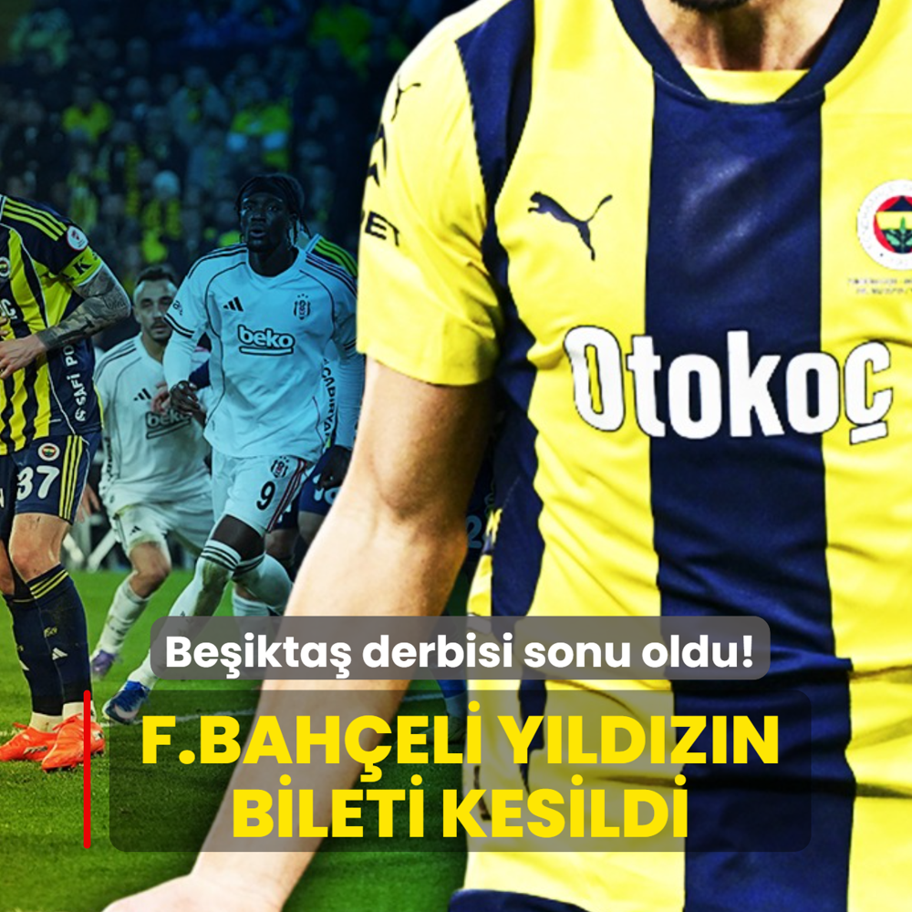 Be�ikta� derbisi sonu oldu! Fenerbah�eli y�ld�z�n bileti kesildi