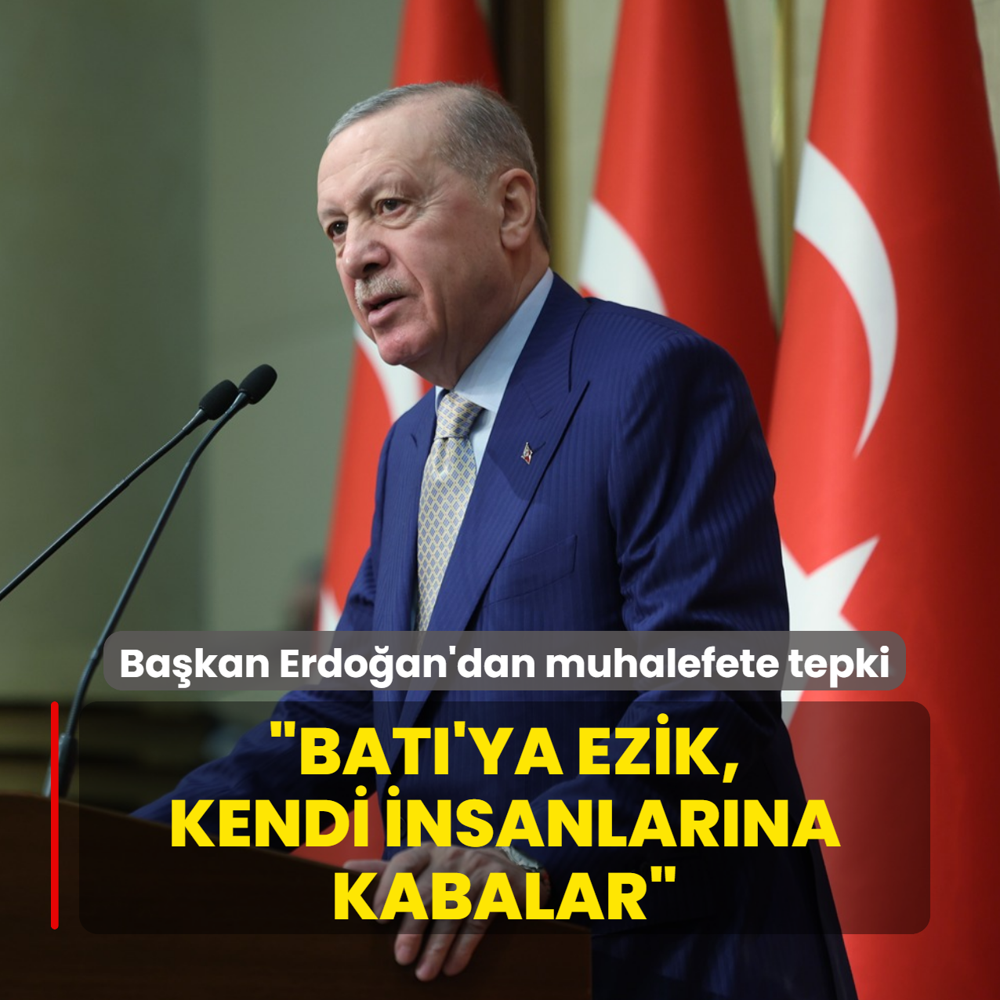 Ba�kan Erdo�an'dan muhalefete tepki: Bat�'ya ezik, kendi insanlar�na kabalar
