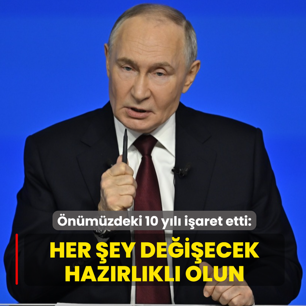 Putin �n�m�zdeki 10 y�l� i�aret etti: Her �ey de�i�ecek, haz�rl�kl� olun