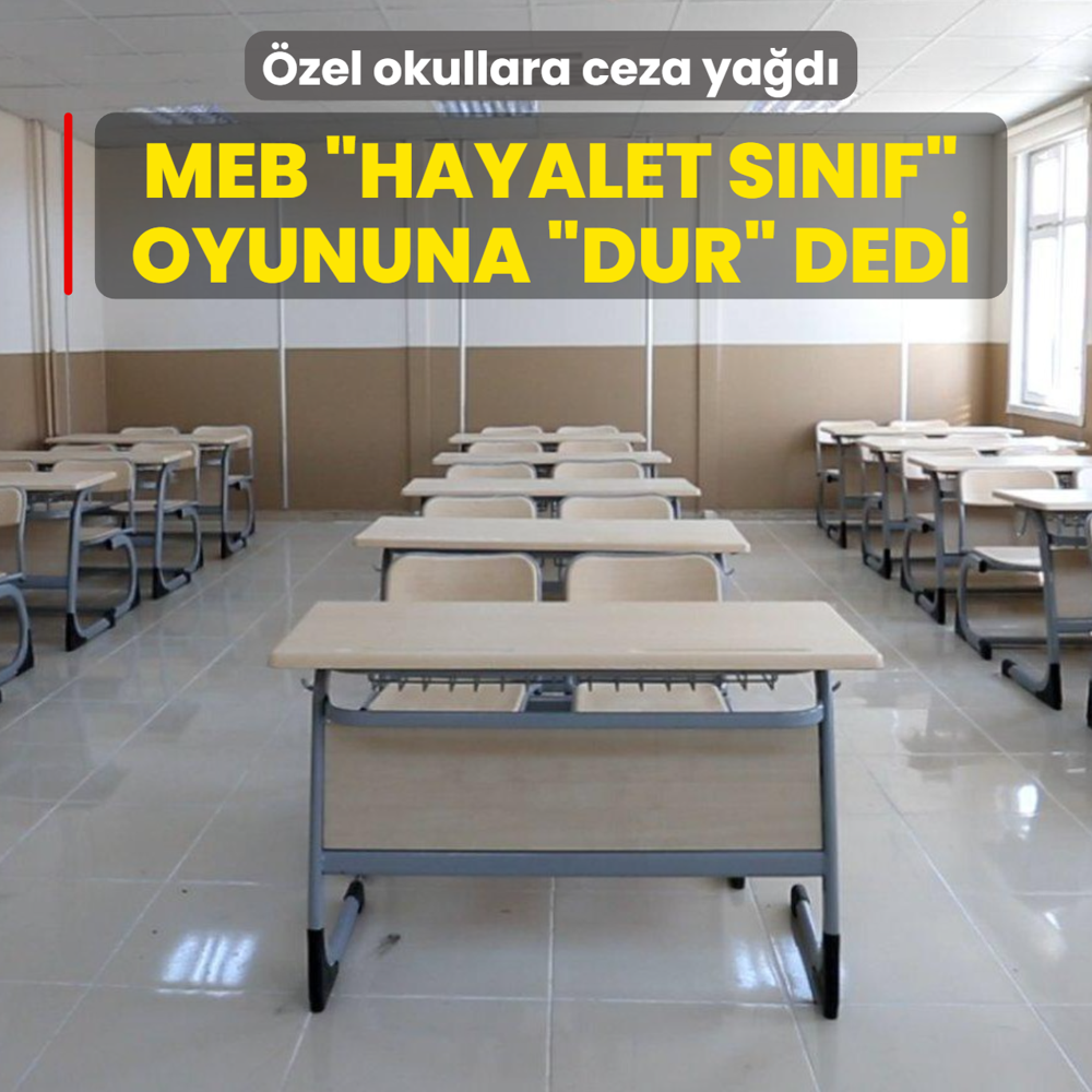 MEB �hayalet s�n�f� oyununa �dur� dedi... �zel okullara ceza ya�d�