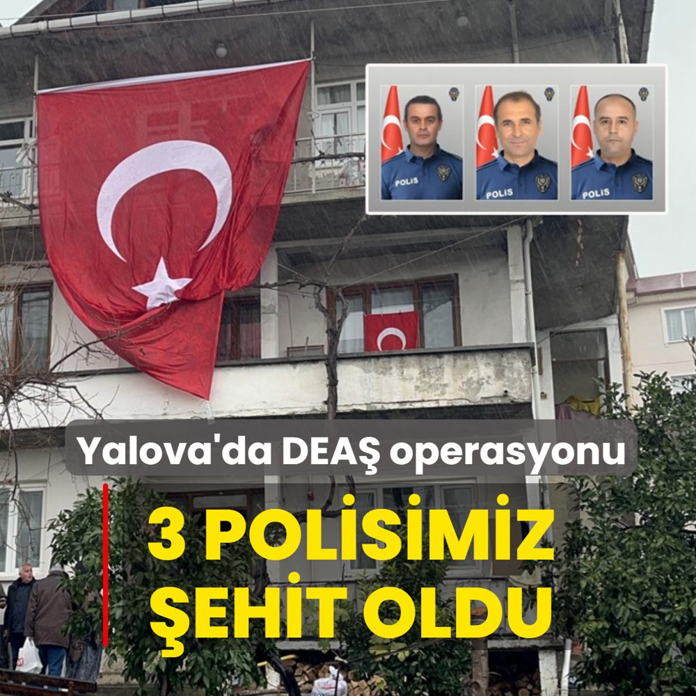 Yalova'da DEA� operasyonu... 3 kahraman polisimiz �ehit oldu