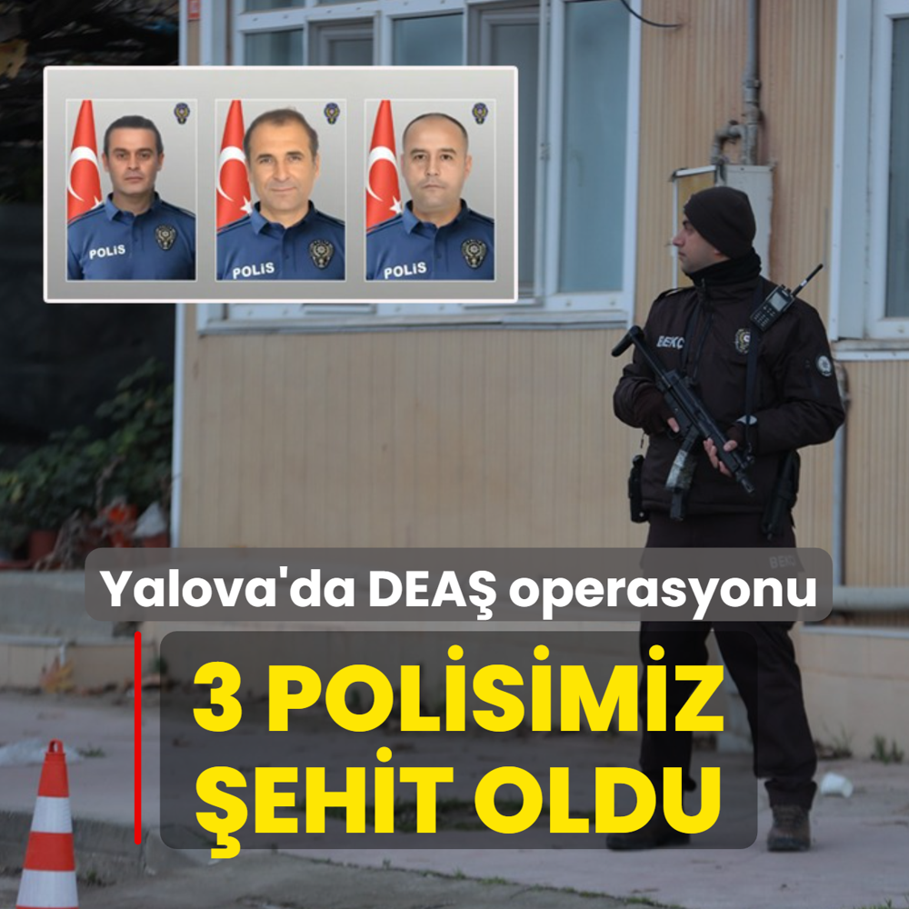 Yalova'da DEA� operasyonu... 3 kahraman polisimiz �ehit oldu