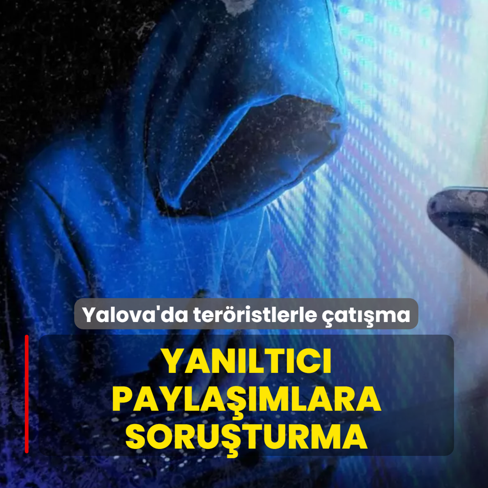 Yalova'da DEA� operasyonu: Yan�lt�c� payla��mlara soru�turma