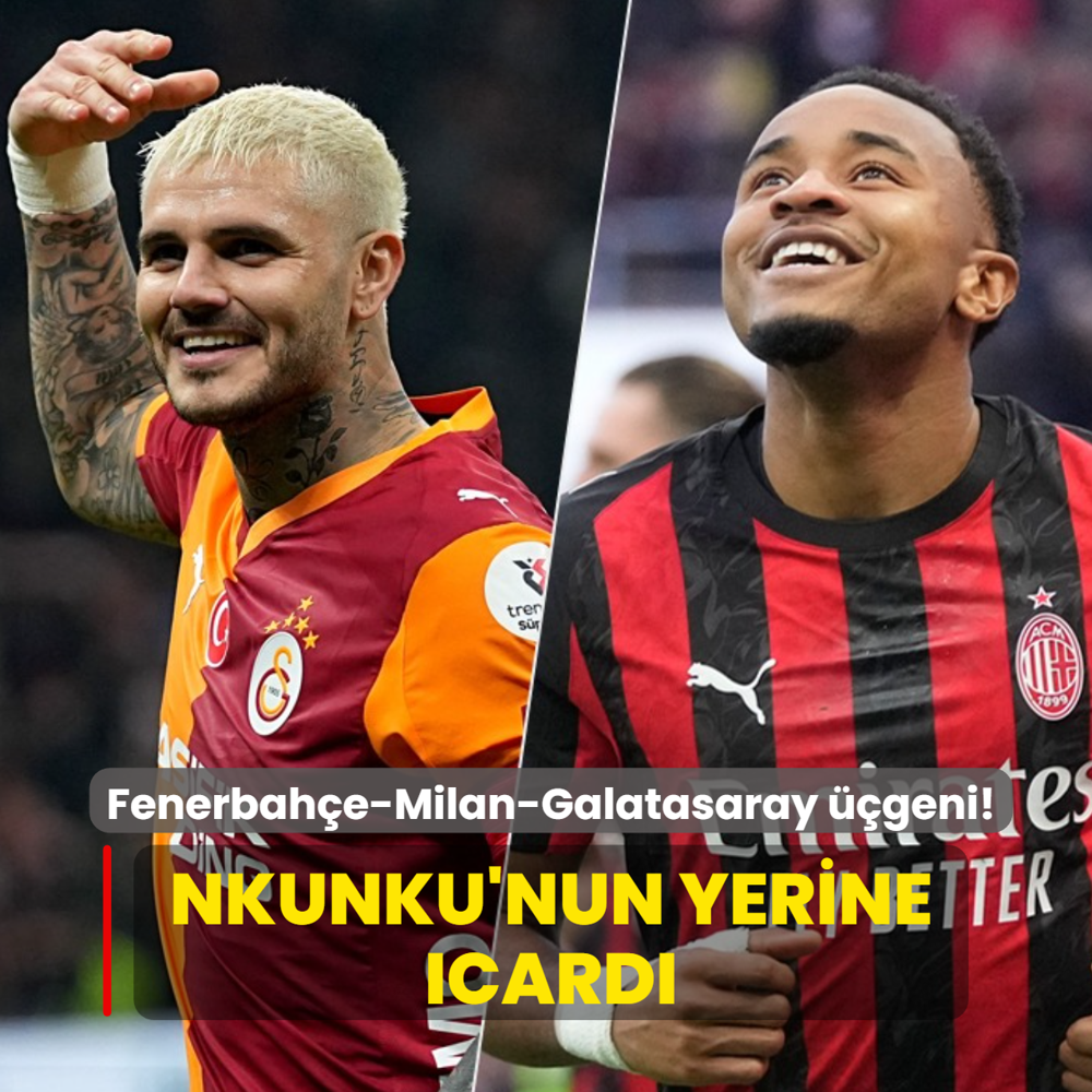 Fenerbah�e-Milan-Galatasaray ��geni! Nkunku'nun yerine Icardi