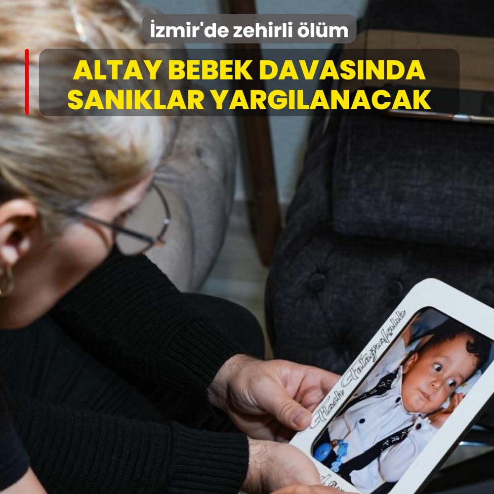 �zmir'de zehirli �l�m... Altay bebek davas�nda san�klar yarg�lanacak
