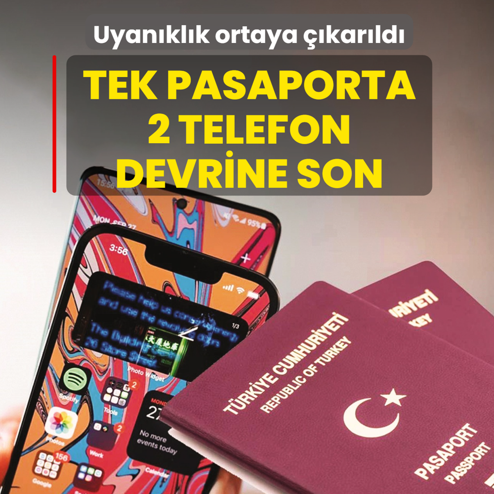 Tek pasaporta 2 telefon devrine son! Uyan�kl�k ortaya ��kar�ld�