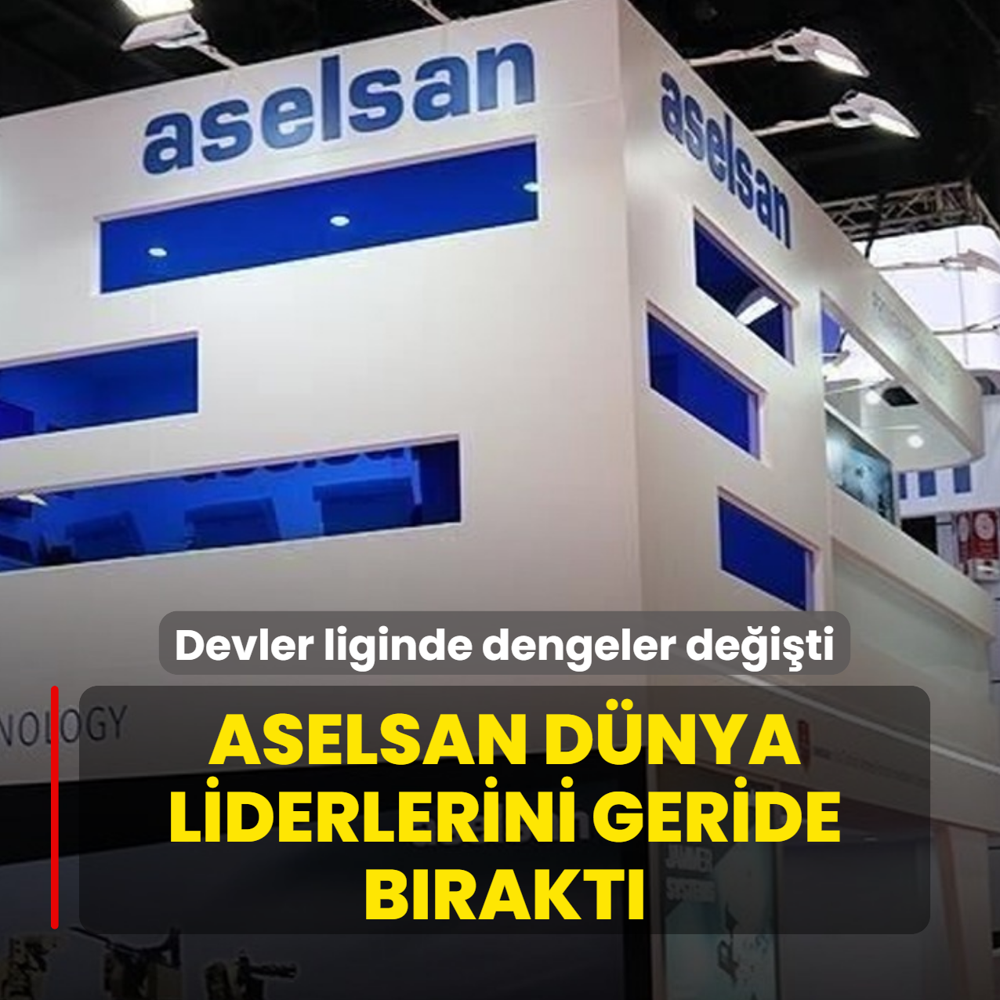 Devler liginde dengeler de�i�ti: ASELSAN d�nya liderlerini geride b�rakt�