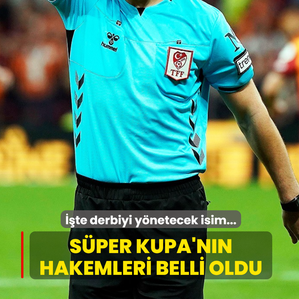 S�per Kupa yar� final ma�lar�n� y�netecek hakemler a��kland�