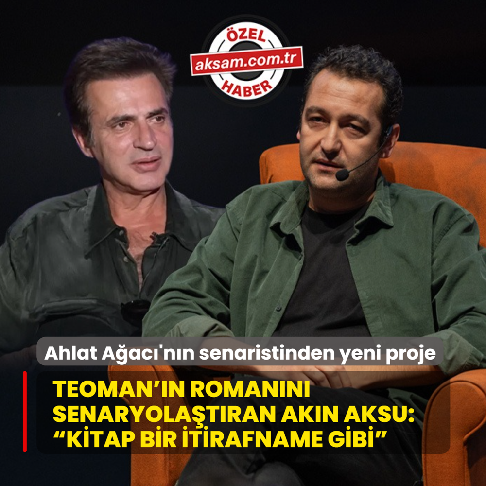 Teoman'�n roman�n� senaryola�t�ran Ak�n Aksu,  Kitap bir itirafname gibi 