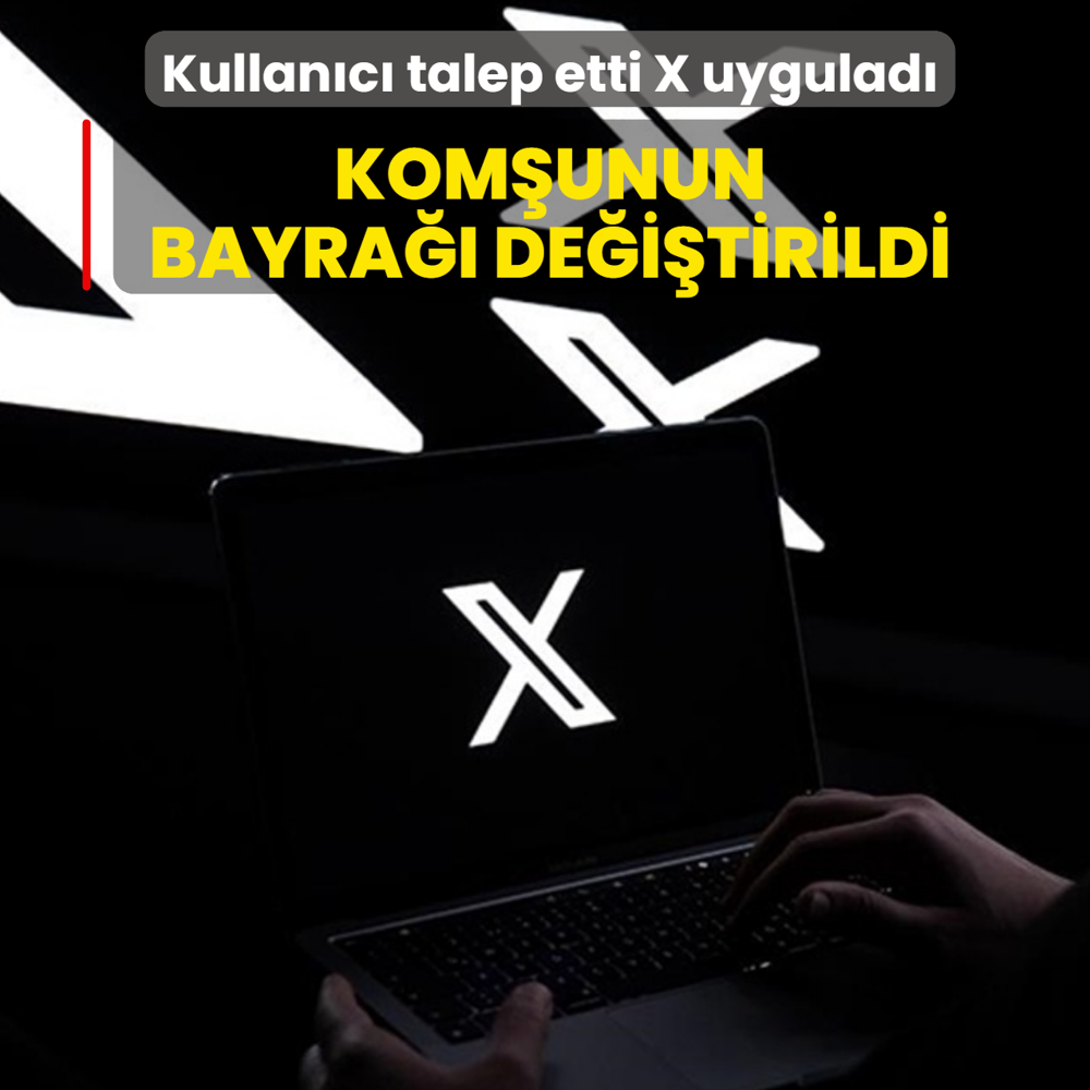 Kullan�c� talep etti X uygulad�: Kom�unun bayra�� de�i�tirildi