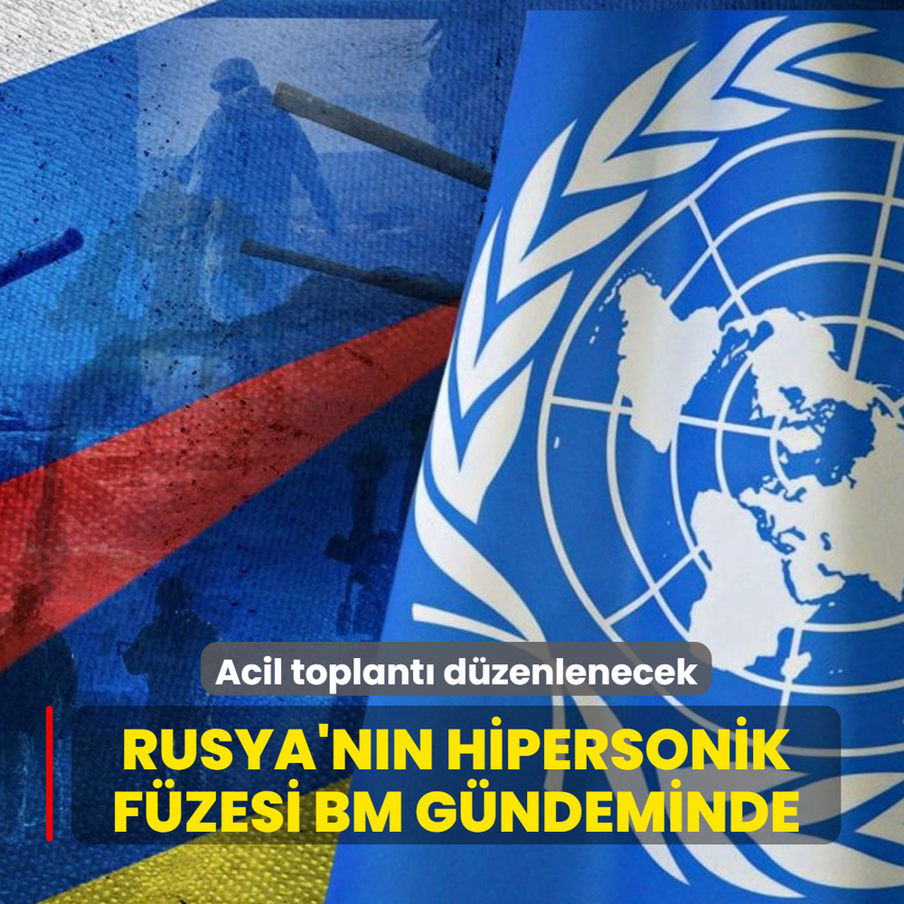 Rusya'n�n hipersonik f�zesi BM g�ndeminde: Acil toplant� d�zenlenecek