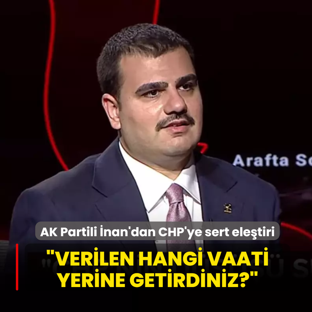 AK Parti Genel Sekreteri �nan'dan CHP'ye sert ele�tiri: Verilen hangi vaati yerine getirdiniz?